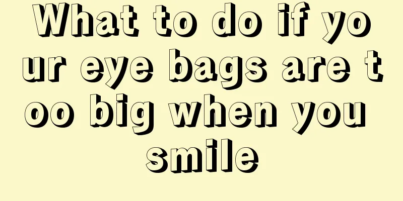 What to do if your eye bags are too big when you smile