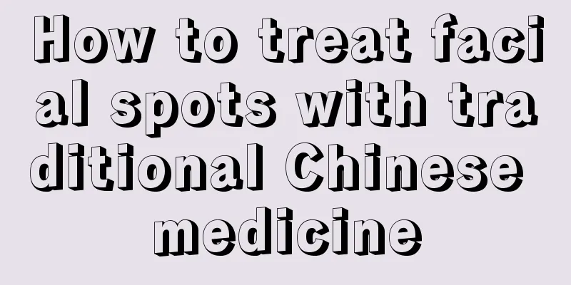 How to treat facial spots with traditional Chinese medicine