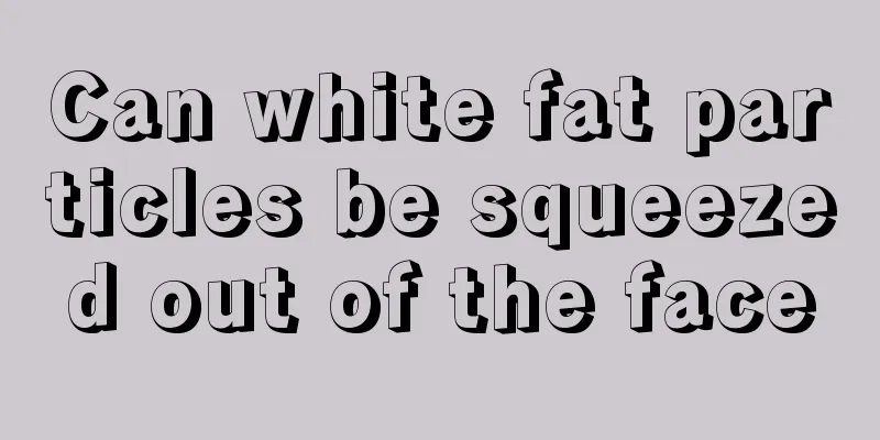 Can white fat particles be squeezed out of the face