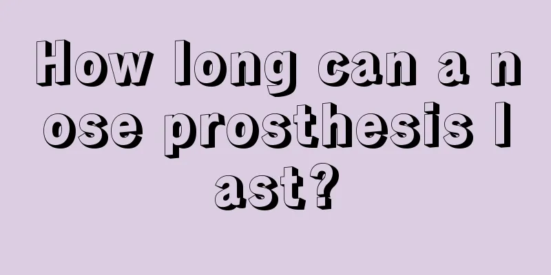 How long can a nose prosthesis last?