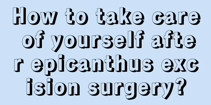 How to take care of yourself after epicanthus excision surgery?