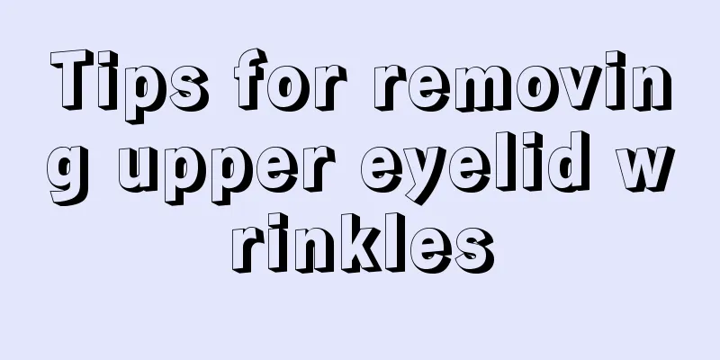 Tips for removing upper eyelid wrinkles