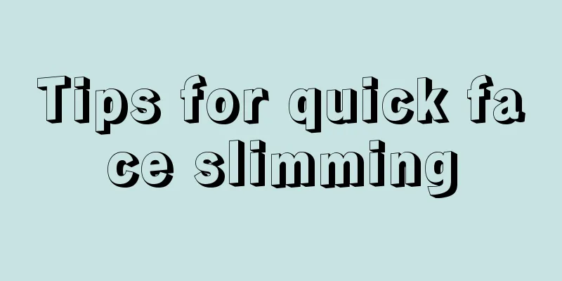 Tips for quick face slimming