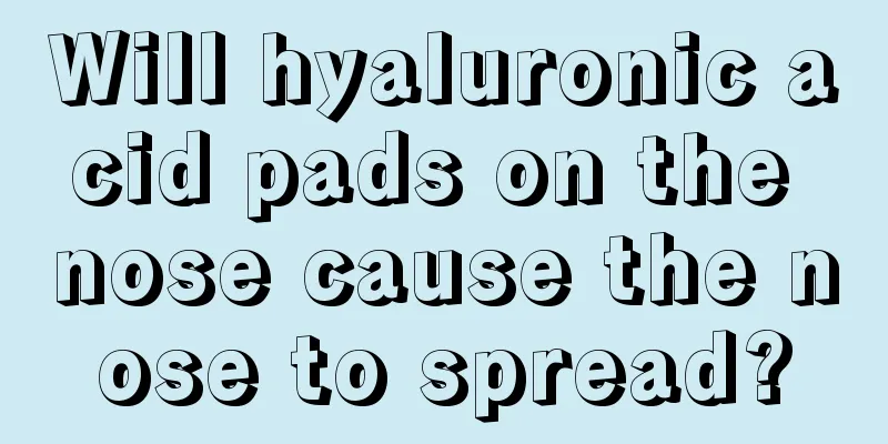 Will hyaluronic acid pads on the nose cause the nose to spread?