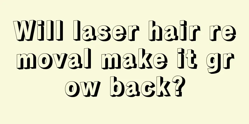 Will laser hair removal make it grow back?