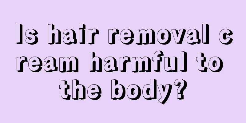 Is hair removal cream harmful to the body?