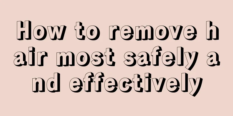 How to remove hair most safely and effectively