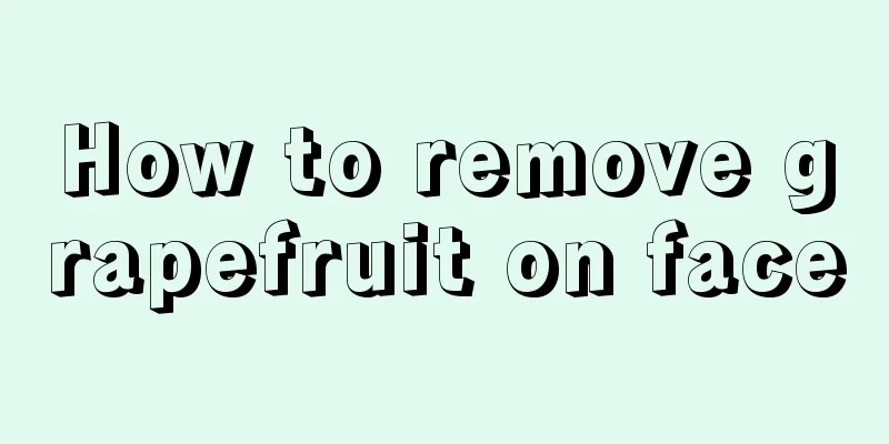 How to remove grapefruit on face