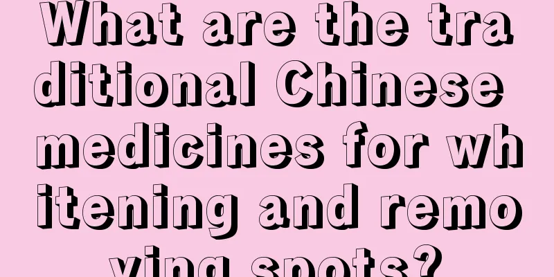 What are the traditional Chinese medicines for whitening and removing spots?