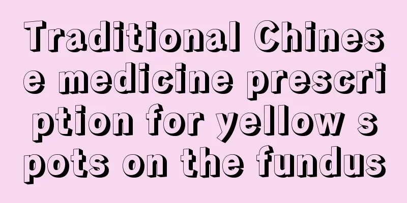 Traditional Chinese medicine prescription for yellow spots on the fundus