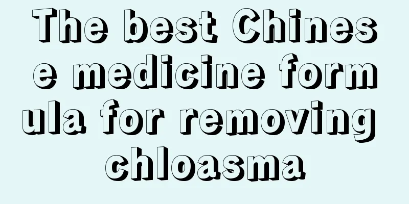 The best Chinese medicine formula for removing chloasma