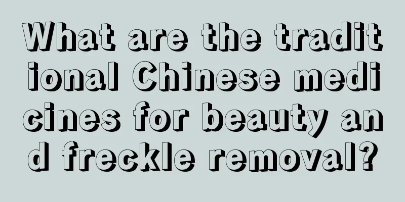 What are the traditional Chinese medicines for beauty and freckle removal?