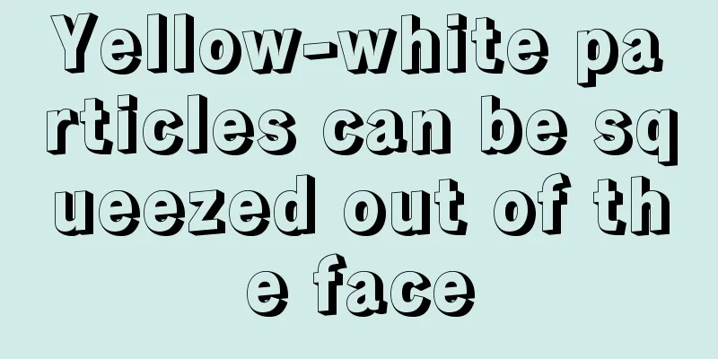 Yellow-white particles can be squeezed out of the face