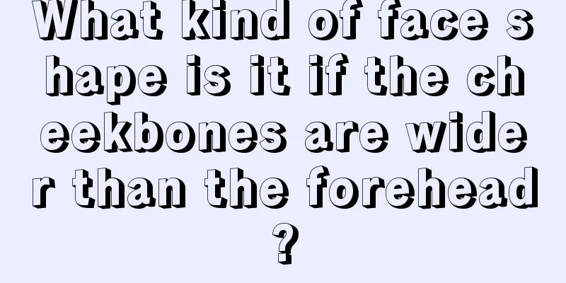 What kind of face shape is it if the cheekbones are wider than the forehead?