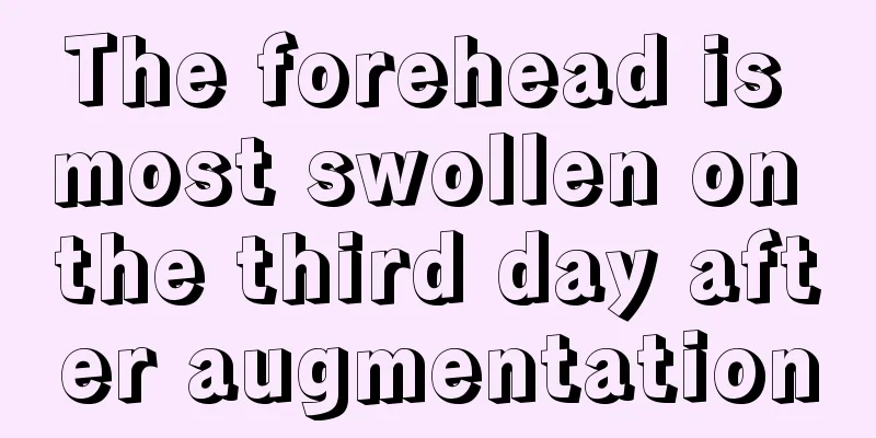 The forehead is most swollen on the third day after augmentation