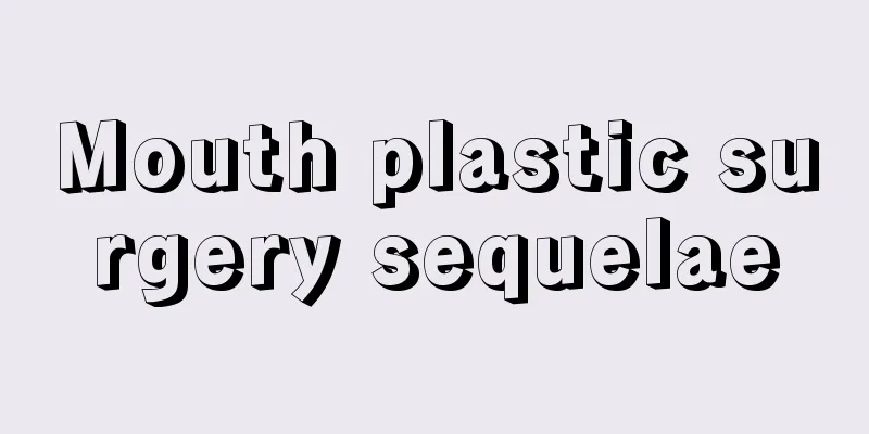 Mouth plastic surgery sequelae