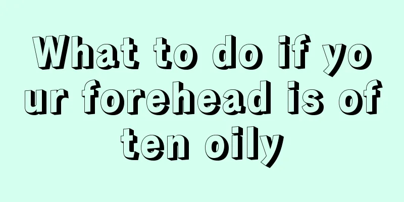 What to do if your forehead is often oily