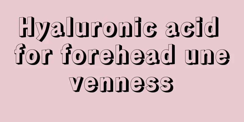 Hyaluronic acid for forehead unevenness