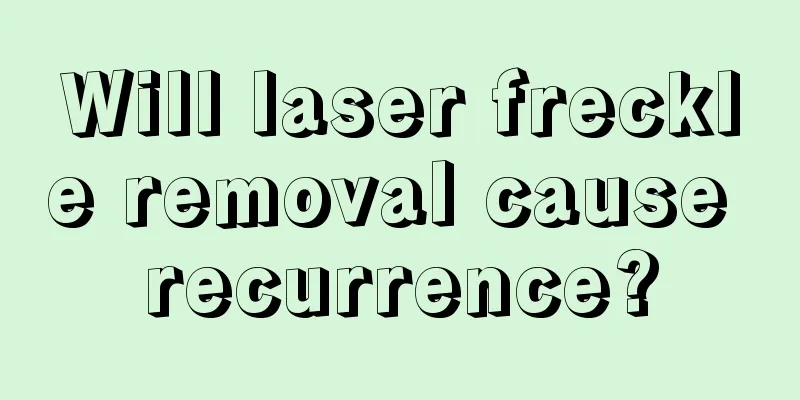 Will laser freckle removal cause recurrence?