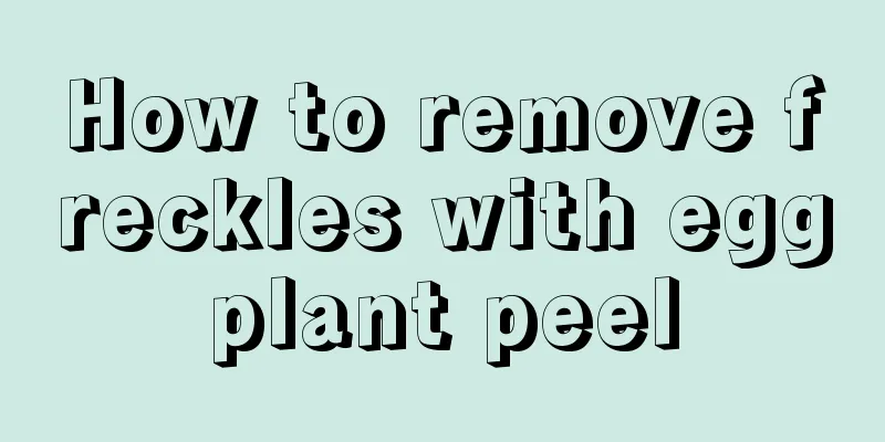 How to remove freckles with eggplant peel