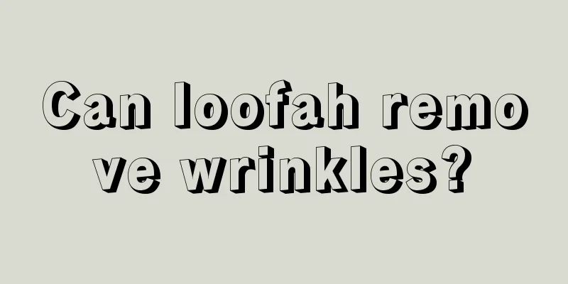 Can loofah remove wrinkles?