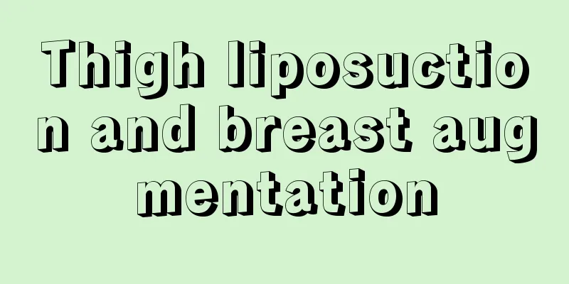 Thigh liposuction and breast augmentation