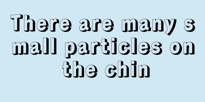 There are many small particles on the chin