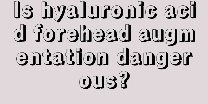 Is hyaluronic acid forehead augmentation dangerous?