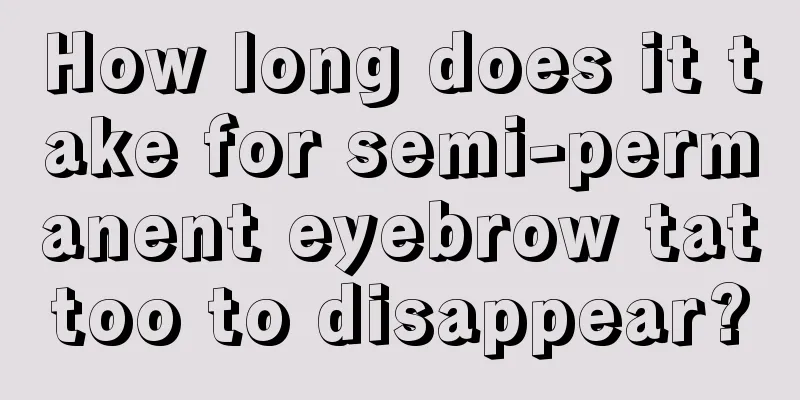 How long does it take for semi-permanent eyebrow tattoo to disappear?