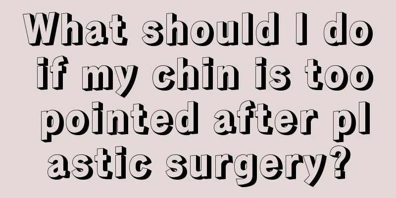 What should I do if my chin is too pointed after plastic surgery?