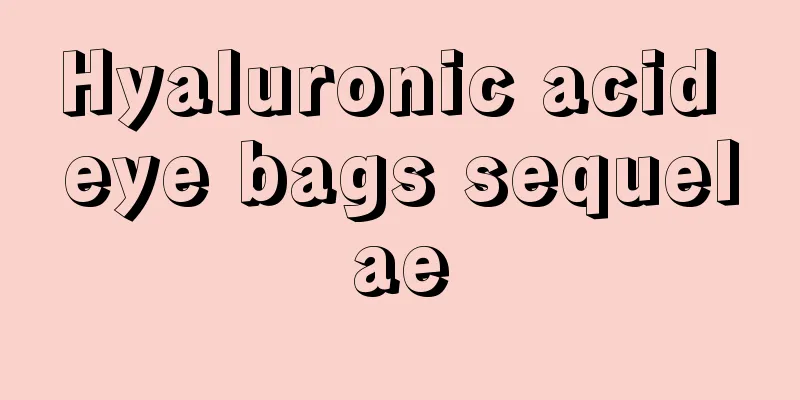 Hyaluronic acid eye bags sequelae