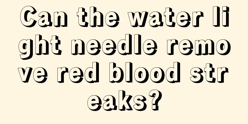 Can the water light needle remove red blood streaks?