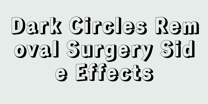 Dark Circles Removal Surgery Side Effects