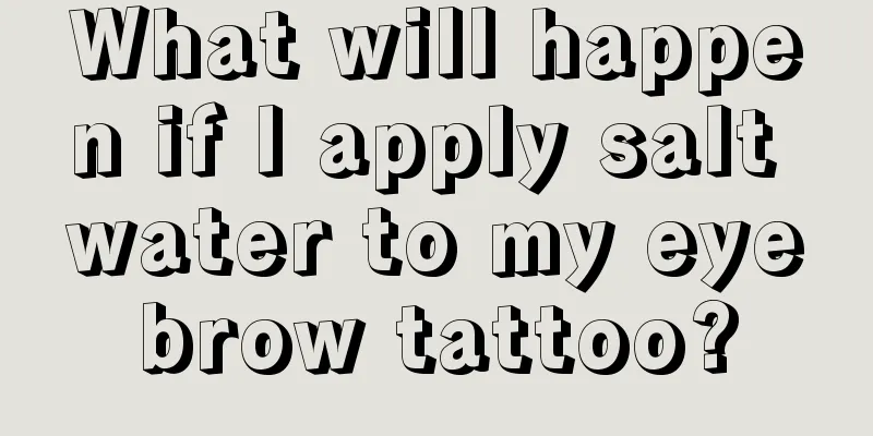 What will happen if I apply salt water to my eyebrow tattoo?