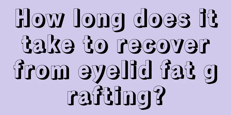 How long does it take to recover from eyelid fat grafting?