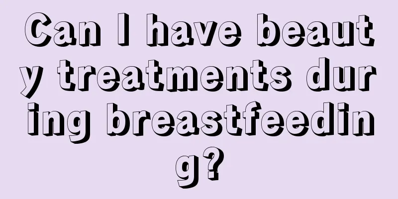 Can I have beauty treatments during breastfeeding?