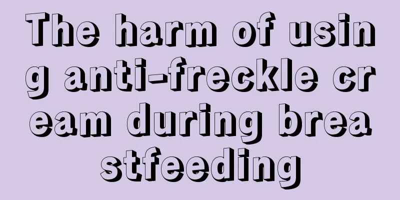 The harm of using anti-freckle cream during breastfeeding