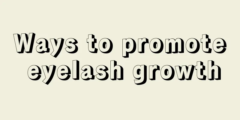 Ways to promote eyelash growth