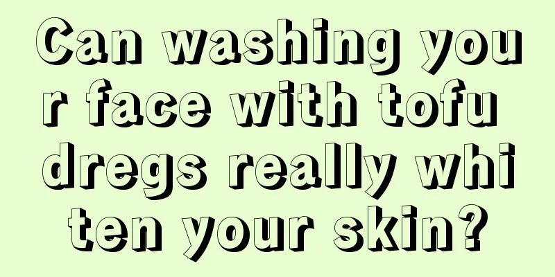 Can washing your face with tofu dregs really whiten your skin?