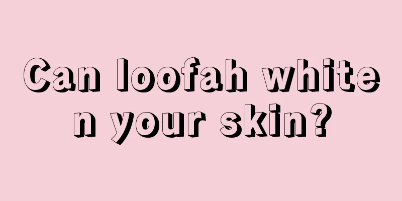 Can loofah whiten your skin?