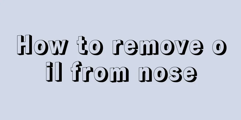 How to remove oil from nose