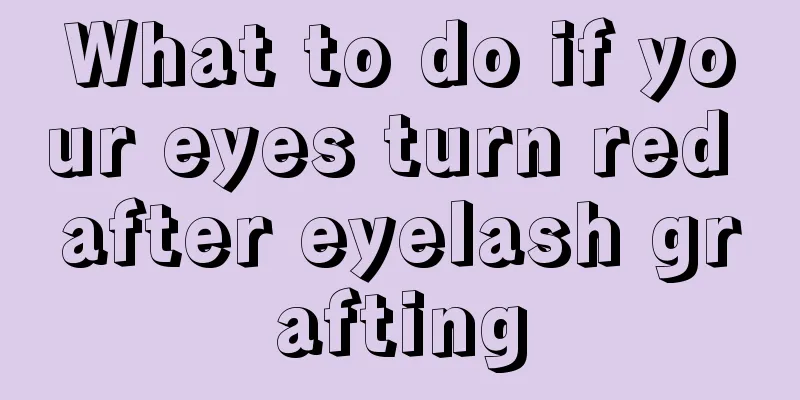 What to do if your eyes turn red after eyelash grafting