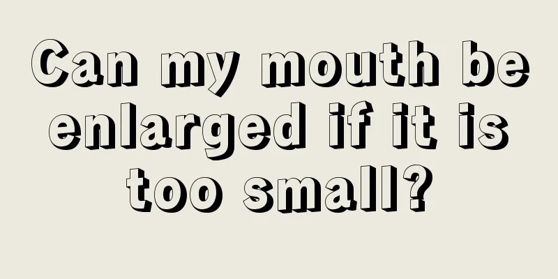 Can my mouth be enlarged if it is too small?