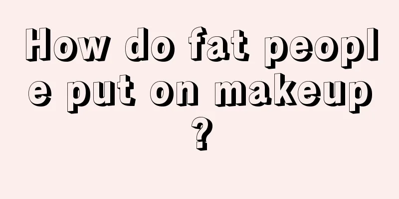 How do fat people put on makeup?