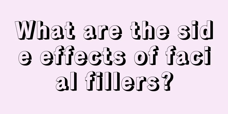 What are the side effects of facial fillers?