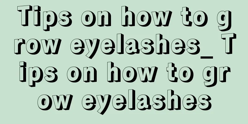 Tips on how to grow eyelashes_ Tips on how to grow eyelashes