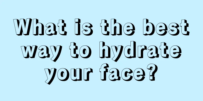 What is the best way to hydrate your face?