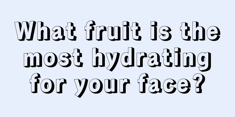 What fruit is the most hydrating for your face?