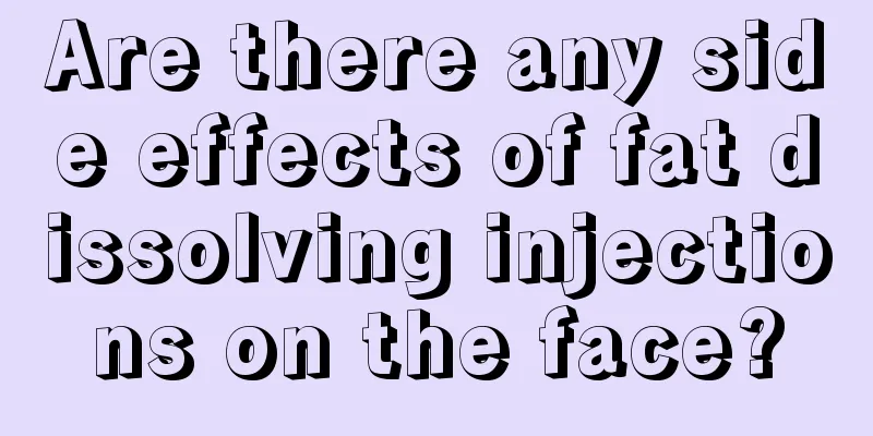 Are there any side effects of fat dissolving injections on the face?