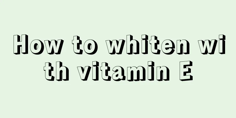 How to whiten with vitamin E